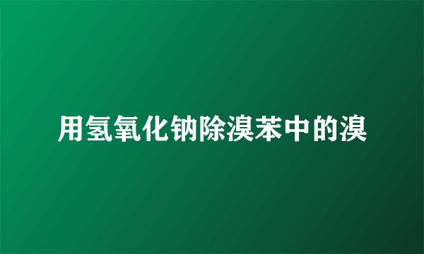 用氢氧化钠除溴苯中的溴