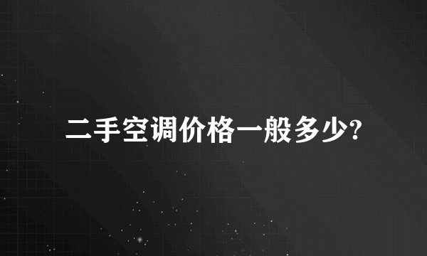 二手空调价格一般多少?