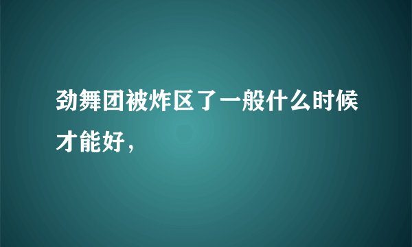劲舞团被炸区了一般什么时候才能好，