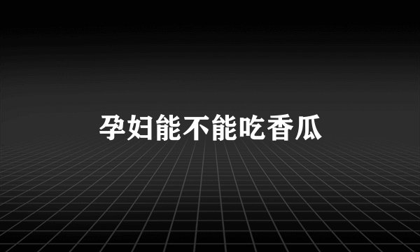 孕妇能不能吃香瓜