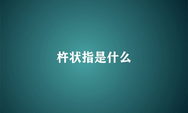 杵状指是什么