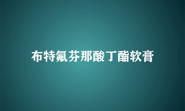 布特氟芬那酸丁酯软膏