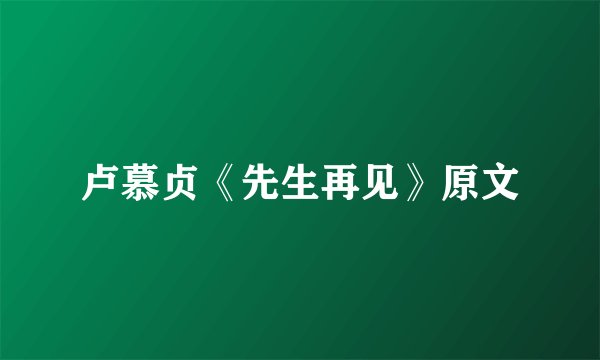 卢慕贞《先生再见》原文
