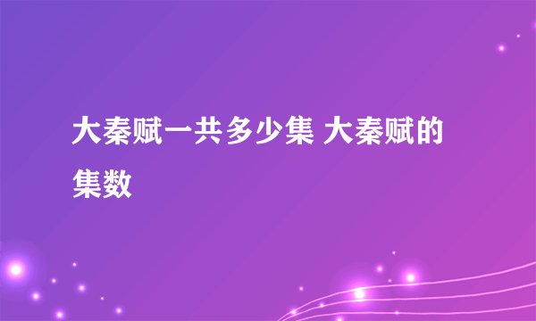 大秦赋一共多少集 大秦赋的集数