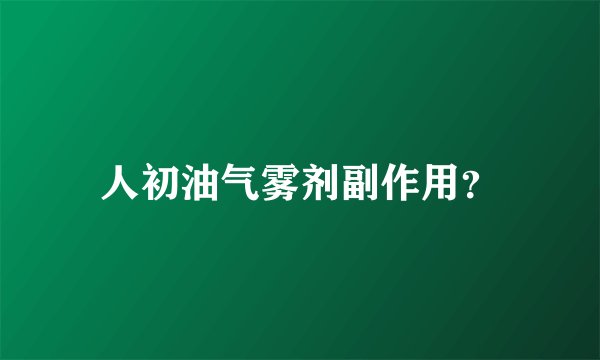 人初油气雾剂副作用？