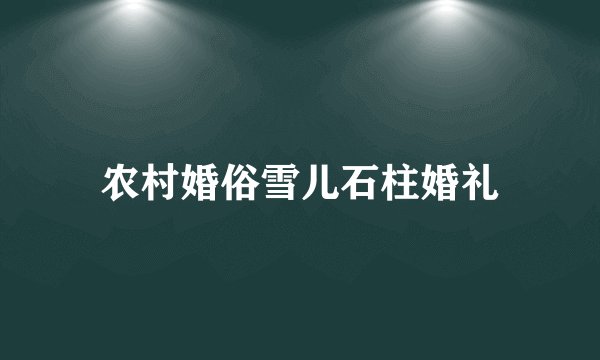 农村婚俗雪儿石柱婚礼