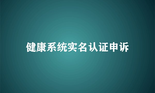 健康系统实名认证申诉