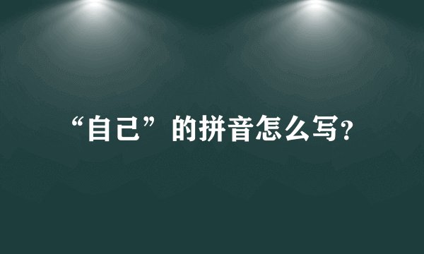 “自己”的拼音怎么写？