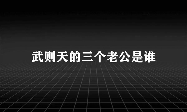 武则天的三个老公是谁