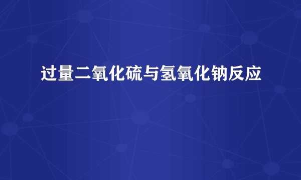 过量二氧化硫与氢氧化钠反应