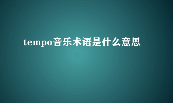 tempo音乐术语是什么意思