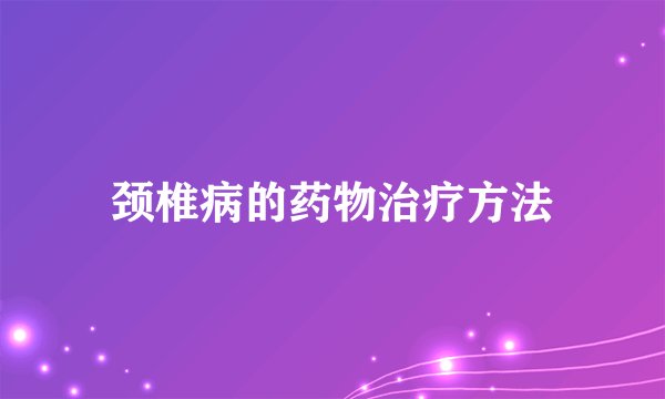 颈椎病的药物治疗方法