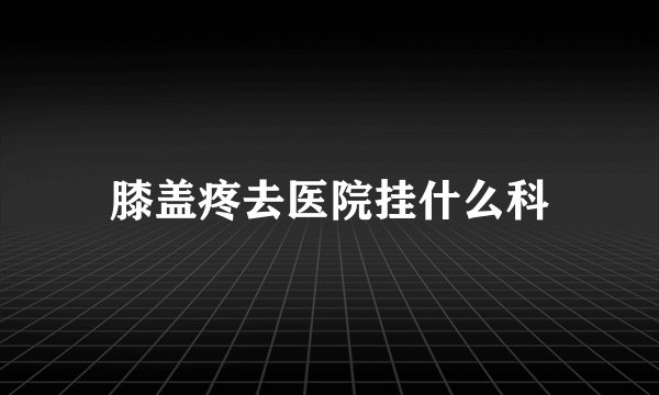 膝盖疼去医院挂什么科