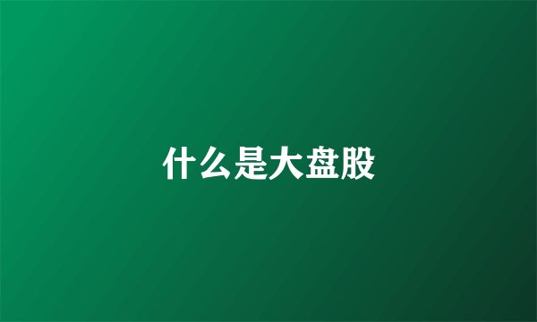 什么是大盘股