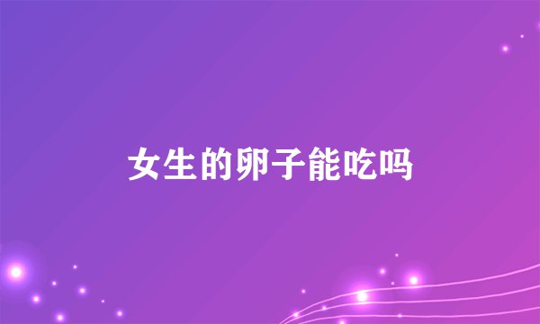 女生的卵子能吃吗