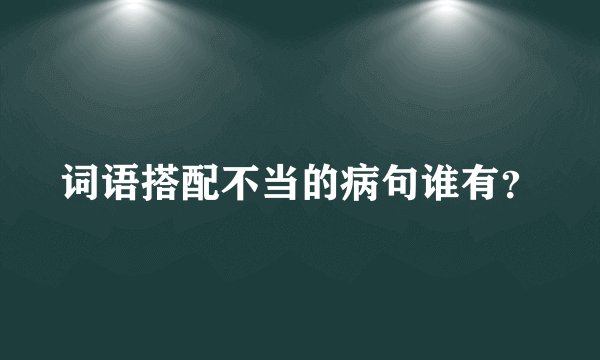 词语搭配不当的病句谁有?