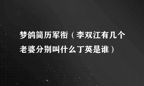 梦鸽简历军衔（李双江有几个老婆分别叫什么丁英是谁）