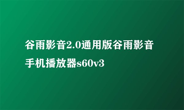 谷雨影音2.0通用版谷雨影音手机播放器s60v3