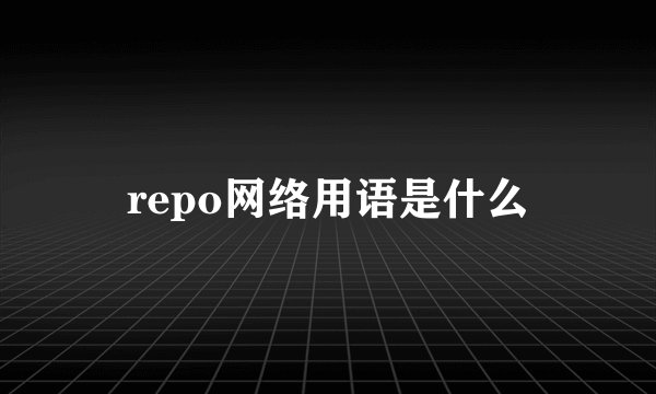 repo网络用语是什么