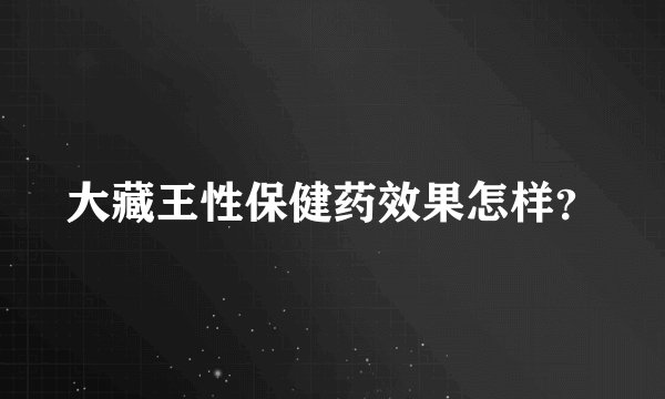 大藏王性保健药效果怎样?