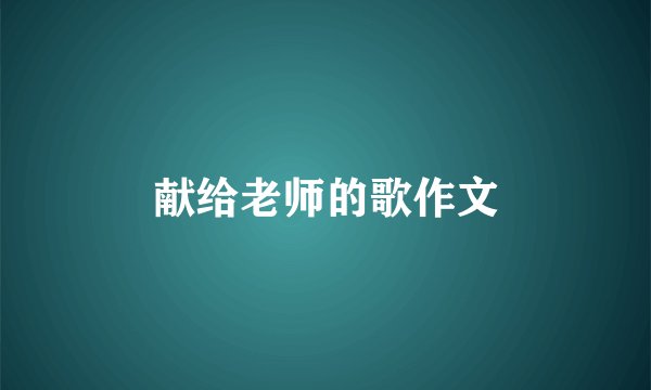 献给老师的歌作文