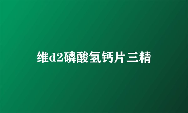 维d2磷酸氢钙片三精