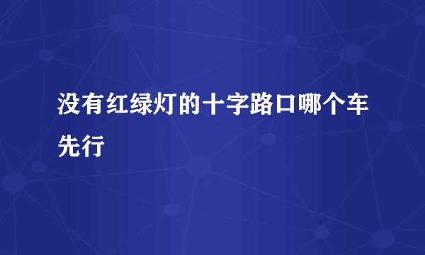 没有红绿灯的十字路口哪个车先行