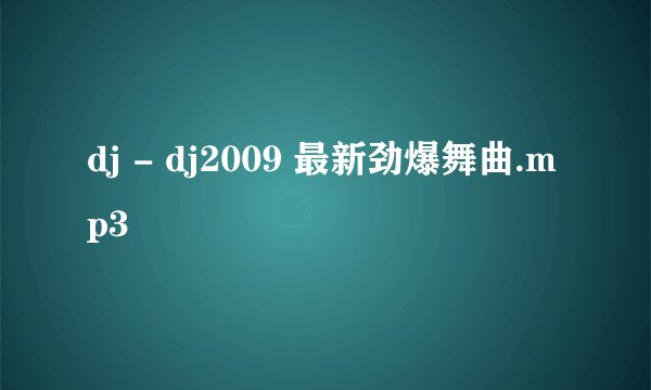 dj - dj2009 最新劲爆舞曲.mp3