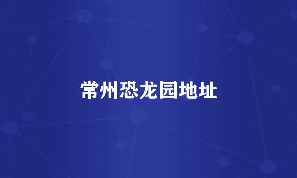 常州恐龙园地址