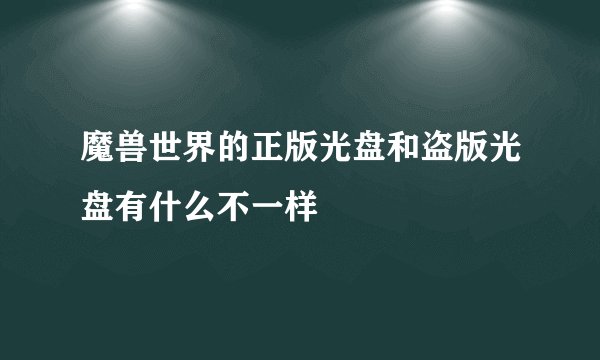 魔兽世界的正版光盘和盗版光盘有什么不一样