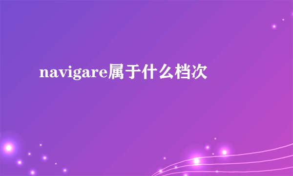 navigare属于什么档次