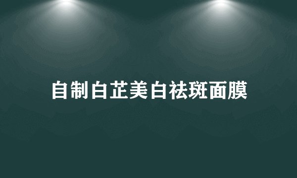自制白芷美白祛斑面膜