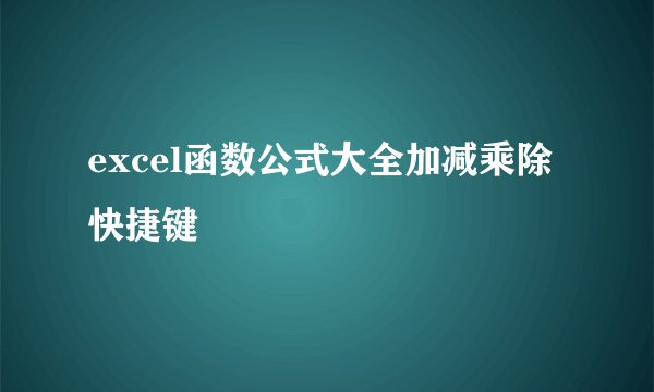 excel函数公式大全加减乘除快捷键