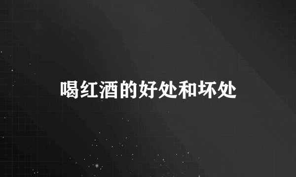 喝红酒的好处和坏处
