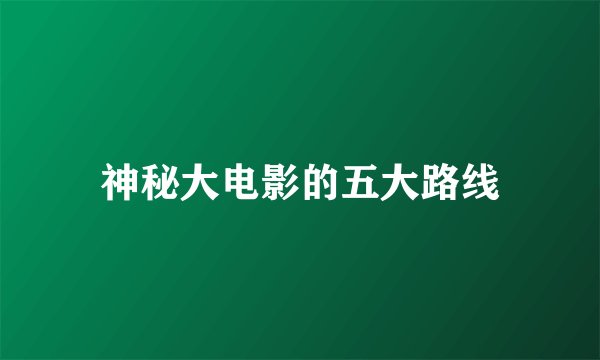 神秘大电影的五大路线