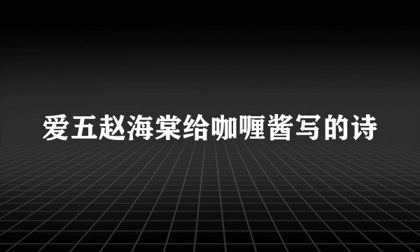爱五赵海棠给咖喱酱写的诗