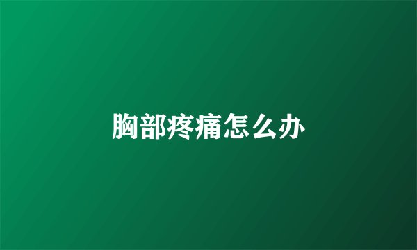 胸部疼痛怎么办
