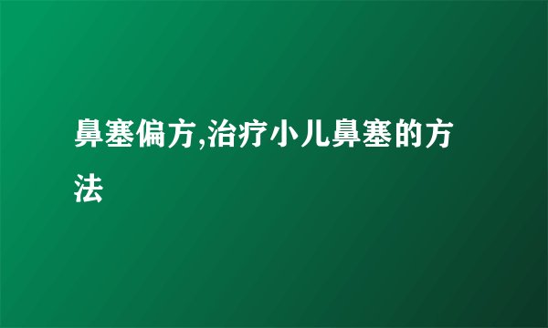 鼻塞偏方,治疗小儿鼻塞的方法
