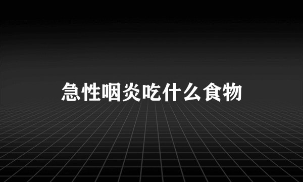 急性咽炎吃什么食物