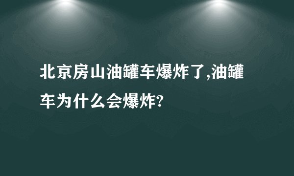 北京房山油罐车爆炸了,油罐车为什么会爆炸?