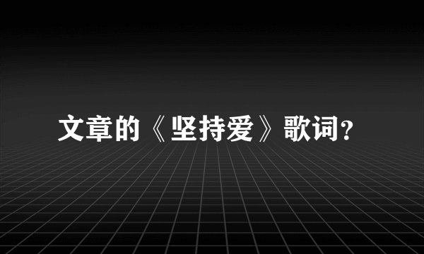 文章的《坚持爱》歌词?