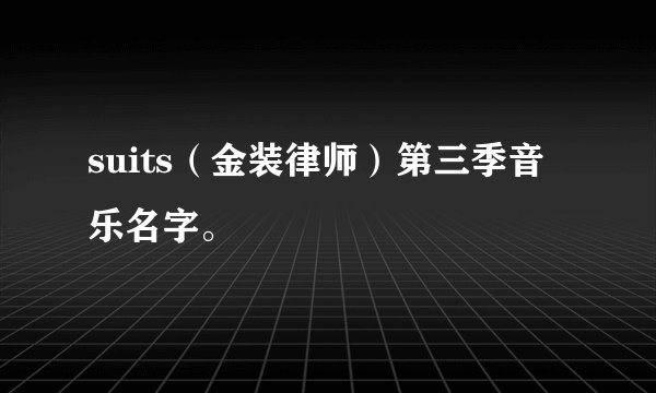 suits（金装律师）第三季音乐名字。
