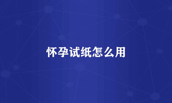 怀孕试纸怎么用