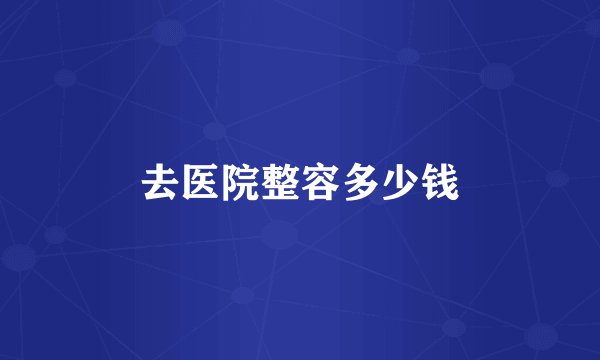 去医院整容多少钱