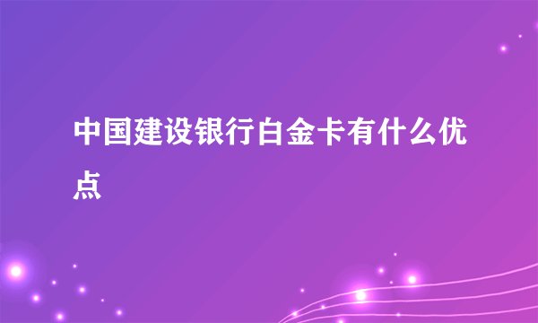 中国建设银行白金卡有什么优点