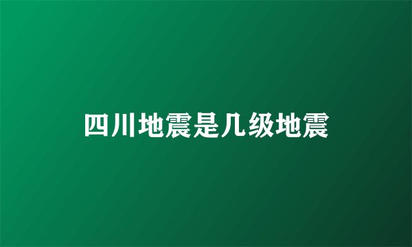 四川地震是几级地震