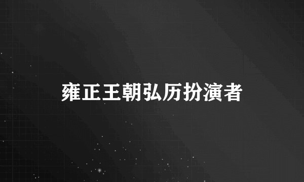 雍正王朝弘历扮演者