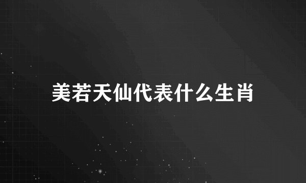 美若天仙代表什么生肖
