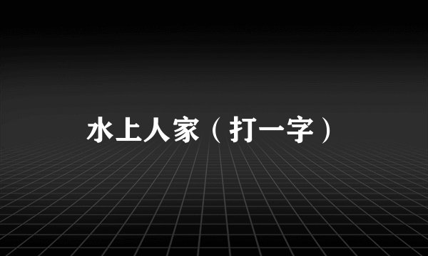 水上人家（打一字）