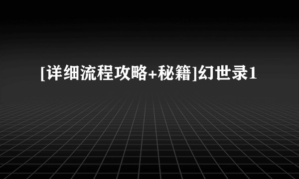 [详细流程攻略+秘籍]幻世录1